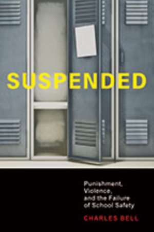 Suspended – Punishment, Violence, and the Failure of School Safety de Charles Bell