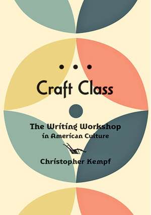 Craft Class – The Writing Workshop in American Culture de Christopher Kempf