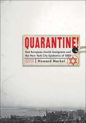 Quarantine! – East European Jewish Immigrants and the New York City Epidemics of 1892, Second Edition de Howard Markel