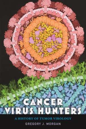 Cancer Virus Hunters – A History of Tumor Virology de Gregory J. Morgan