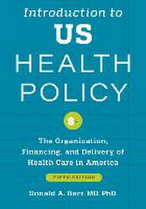 Introduction to US Health Policy – The Organization, Financing, and Delivery of Health Care in America de Donald A. Barr