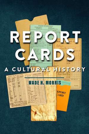 Report Cards – A Cultural History de Wade H. Morris