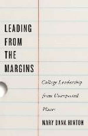 Leading from the Margins – College Leadership from Unexpected Places de Mary Dana Hinton