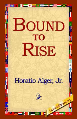 Bound to Rise de Horatio Alger