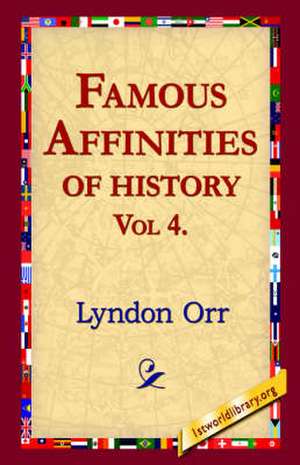 Famous Affinities of History, Vol 4 de Lyndon Orr