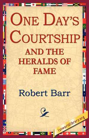 One Days Courtship and the Heralds of Fame de Robert Barr