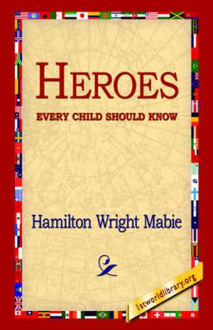 Heroes Every Child Should Know de Hamilton Wright Mabie