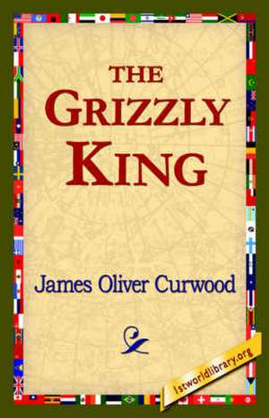 The Grizzly King de James Oliver Curwood