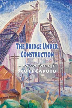 The Bridge Under Construction de Scott Caputo