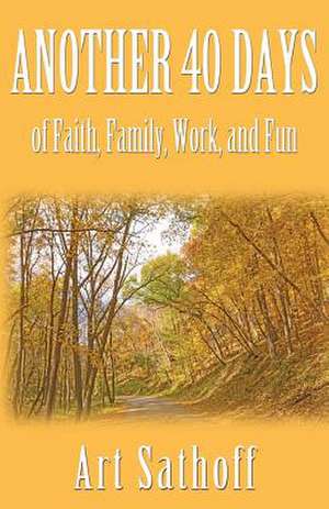 Another 40 Days - Of Faith, Family, Work, and Fun: A Story of Experience de Art Sathoff