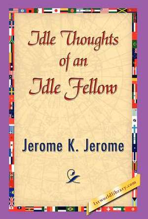 Idle Thoughts of an Idle Fellow de Jerome Klapka Jerome