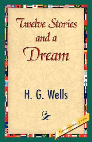 Twelve Stories and a Dream de G. Wells H. G. Wells