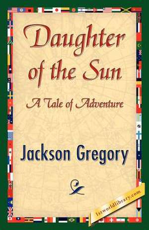 Daughter of the Sun de Jackson Gregory