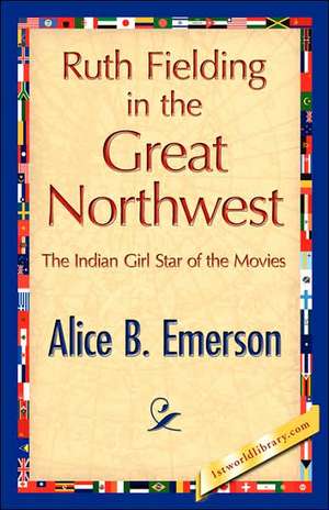 Ruth Fielding in the Great Northwest de Alice B. Emerson