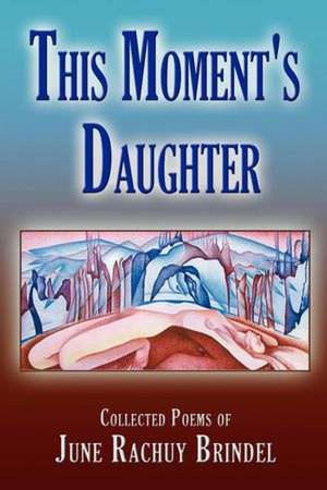 This Moment's Daughter: The Eternal Wisdom of Everlasting Happiness. de June Rachuy Brindel