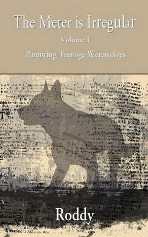 The Meter Is Irregular - Parenting Teenage Werewolves de Rodney Charles