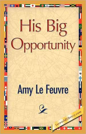 His Big Opportunity de Amy Le Feuvre