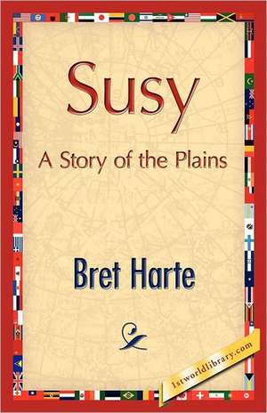 Susy, a Story of the Plains: Embracing Global Wanderlust de Bret Harte