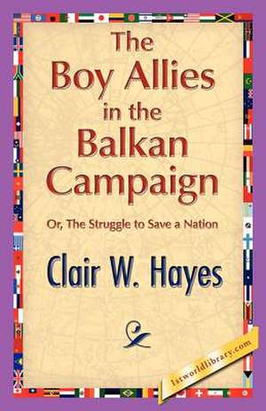 The Boy Allies in the Balkan Campaign de Clair W. Hayes