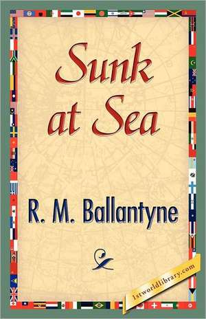 Sunk at Sea de R. M. Ballantyne