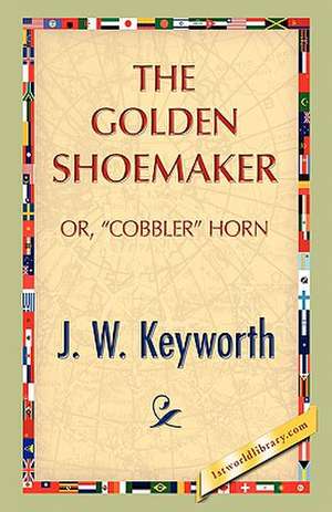 The Golden Shoemaker de J. W. Keyworth