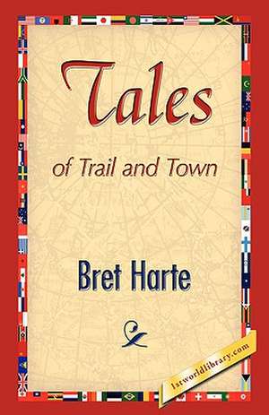 Tales of Trail and Town de Bret Harte