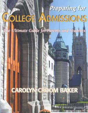 Preparing for College Admissions: The Ultimate Guide for Parents and Students-Revised Edition de Carolyn Croom Baker