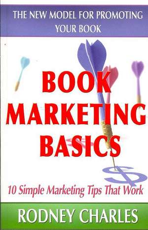 Book Marketing Basics: The New Model for Promoting Your Book de RODNEY N CHARLES