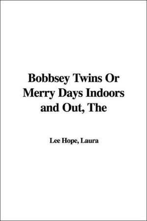 The Bobbsey Twins or Merry Days Indoors and Out de Laura Lee Hope