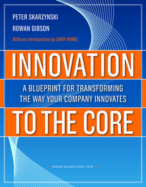 Innovation to the Core: A Blueprint for Transforming the Way Your Company Innovates de Peter Skarzynski