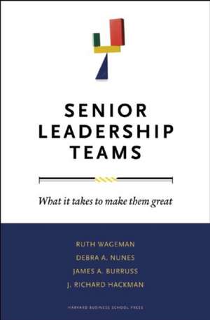 Senior Leadership Teams: What It Takes to Make Them Great de Ruth Wageman