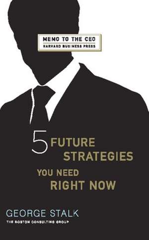 Five Future Strategies You Need Right Now de George Stalk