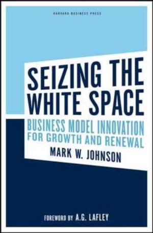 Seizing the White Space: Business Model Innovation for Growth and Renewal de Mark W. Johnson