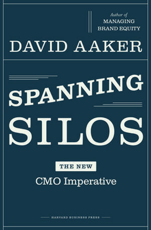 Spanning Silos: The New CMO Imperative de David Aaker