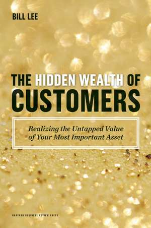 The Hidden Wealth of Customers de Bill Lee