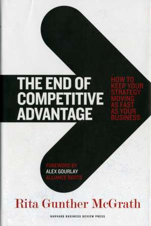 The End of Competitive Advantage: How to Keep Your Strategy Moving as Fast as Your Business de Rita Gunther McGrath