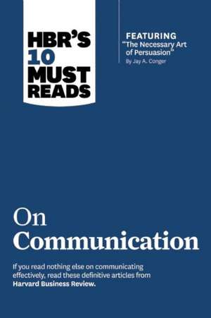 HBR's 10 Must Reads on Communication (with featured article The Necessary Art of Persuasion, by Jay A. Conger)