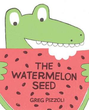 The Watermelon Seed de Greg Pizzoli