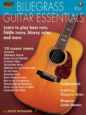 Bluegrass Guitar Essentials Learn to Play Bass Runs, Fiddle Tunes, Bluesy Solos, and More - Book/Online Audio de Scott Nygaard