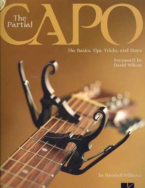 The Partial Capo - The Basics, Tips, Tricks, and More Book/Online Audio de Randall Williams