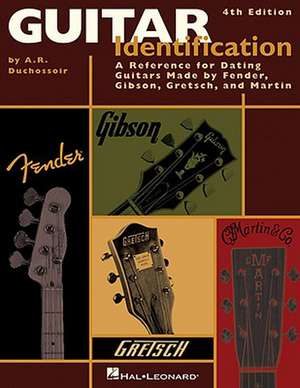 Guitar Identification: A Reference for Dating Guitars Made by Fender, Gibson, Gretsch, and Martin de A. R. Duchossoir