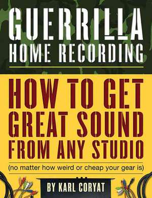 Guerrilla Home Recording (2nd Edition) de Karl Coryat