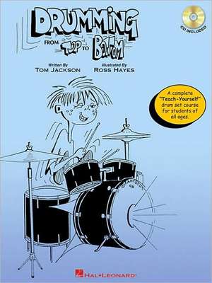 Drumming from Top to Bottom: A Complete Teach-Yourself Drum Set Course for Students of All Ages de Tom Jackson