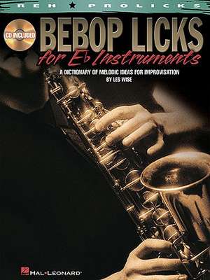 Bebop Licks for E-Flat Instruments: A Dictionary of Melodic Ideas for Improvisation de Les Wise