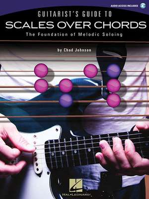 Guitarist's Guide to Scales Over Chords: The Foundation of Melodic Soloing (Book/Online Audio) de Chad Johnson