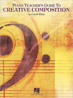 Piano Teacher's Guide to Creative Composition de Carol Klose