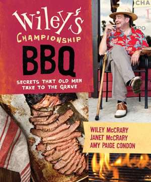 Wiley's Championship BBQ: Secrets That Old Men Take to the Grave de Wiley McCrary