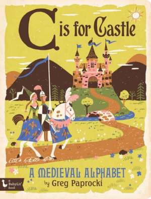 C Is for Castle: A Medieval Alphabet de Greg Paprocki