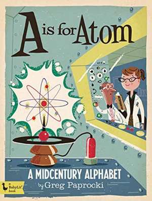 A is for Atom: A Midcentury Alphabet de Greg Paprocki