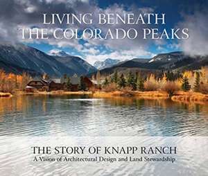 Living Beneath the Colorado Peaks: The Story of Knapp Ranch de Betsy Knapp